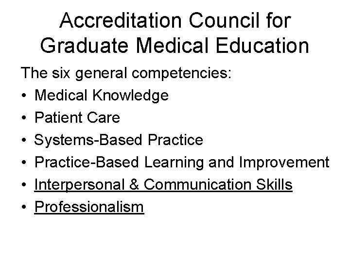 Accreditation Council for Graduate Medical Education The six general competencies: • Medical Knowledge •