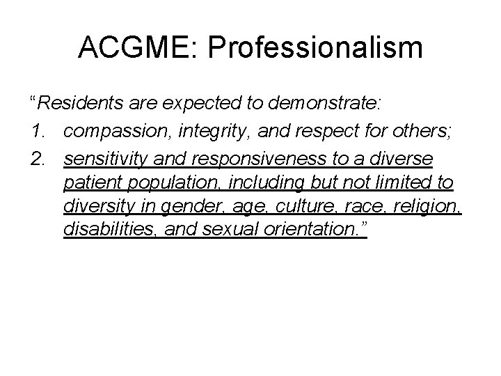 ACGME: Professionalism “Residents are expected to demonstrate: 1. compassion, integrity, and respect for others;