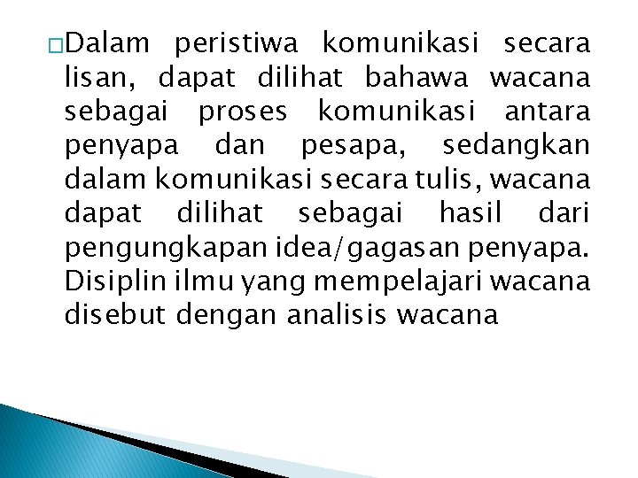 �Dalam peristiwa komunikasi secara lisan, dapat dilihat bahawa wacana sebagai proses komunikasi antara penyapa