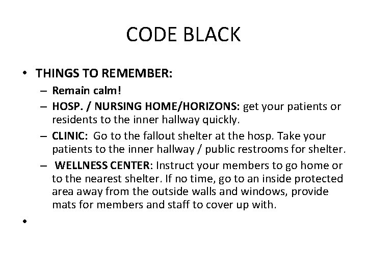 CODE BLACK • THINGS TO REMEMBER: – Remain calm! – HOSP. / NURSING HOME/HORIZONS: