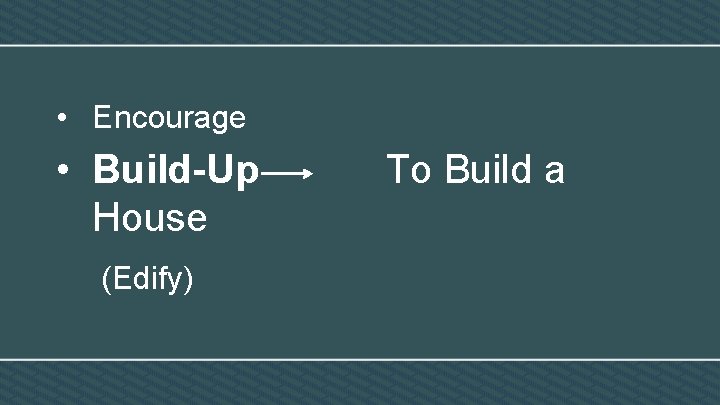  • Encourage • Build-Up House (Edify) To Build a 