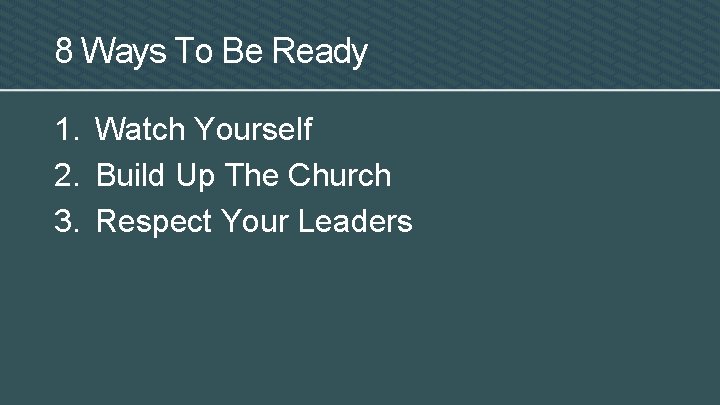 8 Ways To Be Ready 1. Watch Yourself 2. Build Up The Church 3.