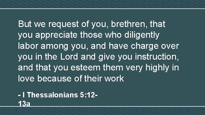 But we request of you, brethren, that you appreciate those who diligently labor among