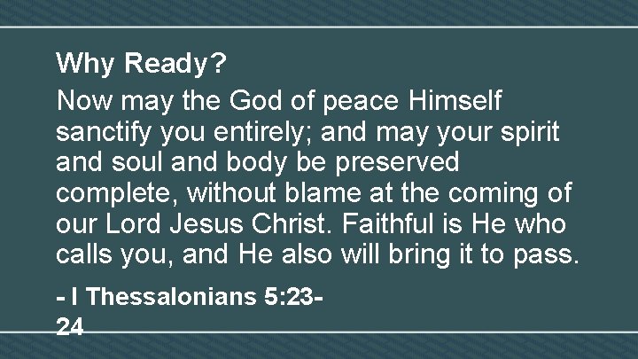 Why Ready? Now may the God of peace Himself sanctify you entirely; and may