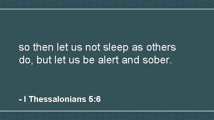 so then let us not sleep as others do, but let us be alert