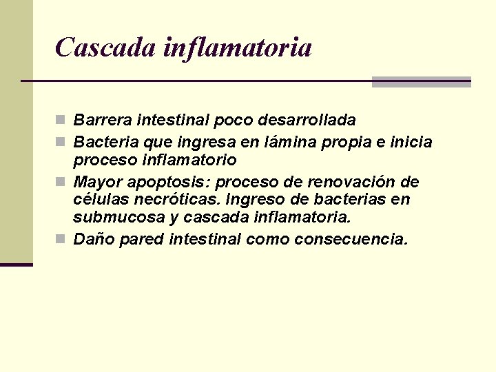 Cascada inflamatoria n Barrera intestinal poco desarrollada n Bacteria que ingresa en lámina propia Cascada inflamatoria n Barrera intestinal poco desarrollada n Bacteria que ingresa en lámina propia