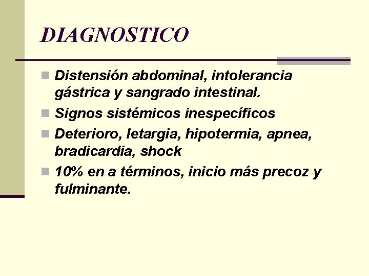 DIAGNOSTICO n Distensión abdominal, intolerancia gástrica y sangrado intestinal. n Signos sistémicos inespecíficos n DIAGNOSTICO n Distensión abdominal, intolerancia gástrica y sangrado intestinal. n Signos sistémicos inespecíficos n
