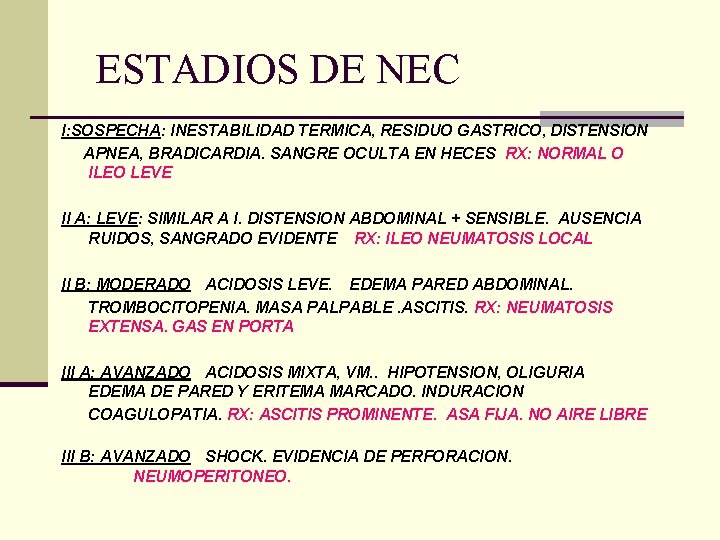 ESTADIOS DE NEC I: SOSPECHA: INESTABILIDAD TERMICA, RESIDUO GASTRICO, DISTENSION APNEA, BRADICARDIA. SANGRE OCULTA ESTADIOS DE NEC I: SOSPECHA: INESTABILIDAD TERMICA, RESIDUO GASTRICO, DISTENSION APNEA, BRADICARDIA. SANGRE OCULTA