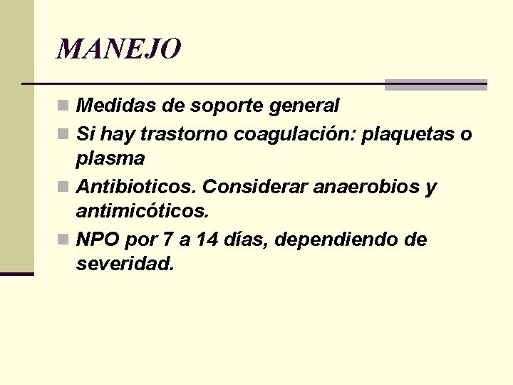 MANEJO n Medidas de soporte general n Si hay trastorno coagulación: plaquetas o plasma MANEJO n Medidas de soporte general n Si hay trastorno coagulación: plaquetas o plasma