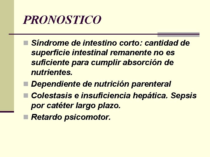 PRONOSTICO n Síndrome de intestino corto: cantidad de superficie intestinal remanente no es suficiente PRONOSTICO n Síndrome de intestino corto: cantidad de superficie intestinal remanente no es suficiente