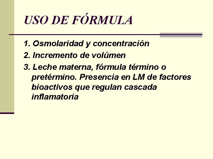 USO DE FÓRMULA 1. Osmolaridad y concentración 2. Incremento de volúmen 3. Leche materna, USO DE FÓRMULA 1. Osmolaridad y concentración 2. Incremento de volúmen 3. Leche materna,