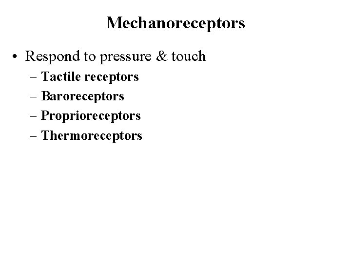 Mechanoreceptors • Respond to pressure & touch – Tactile receptors – Baroreceptors – Proprioreceptors