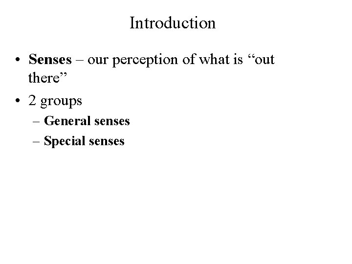 Introduction • Senses – our perception of what is “out there” • 2 groups