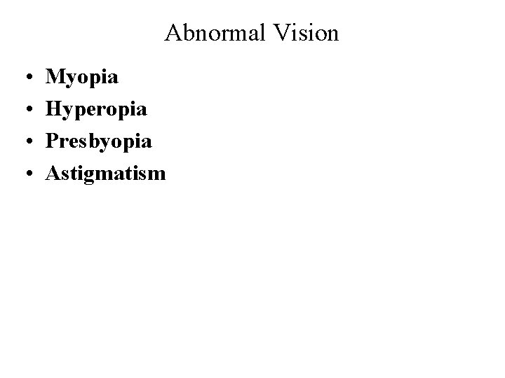 Abnormal Vision • • Myopia Hyperopia Presbyopia Astigmatism 