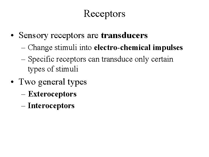 Receptors • Sensory receptors are transducers – Change stimuli into electro-chemical impulses – Specific