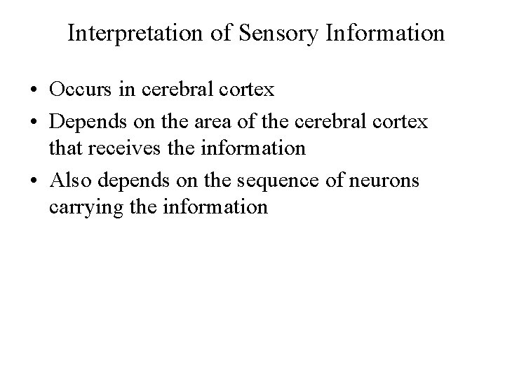 Interpretation of Sensory Information • Occurs in cerebral cortex • Depends on the area