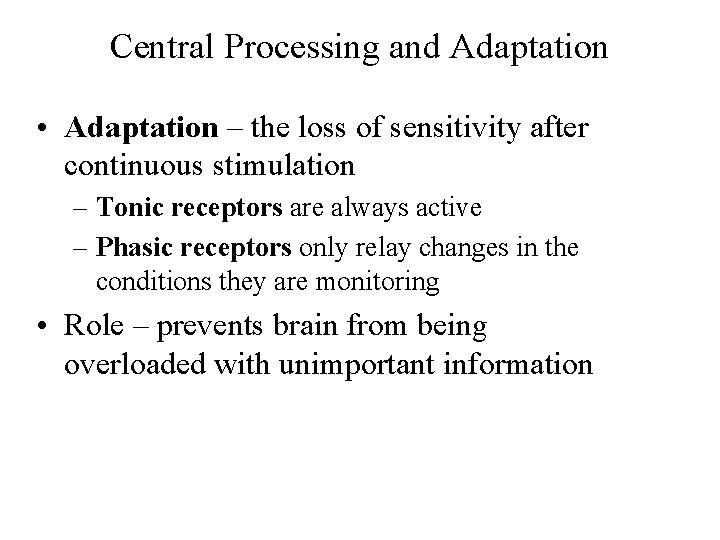 Central Processing and Adaptation • Adaptation – the loss of sensitivity after continuous stimulation