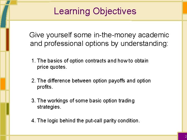 Learning Objectives Give yourself some in-the-money academic and professional options by understanding: 1. The