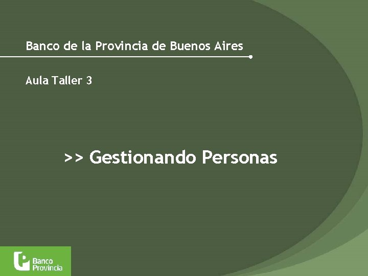 Banco de la Provincia de Buenos Aires Aula Taller 3 >> Gestionando Personas 