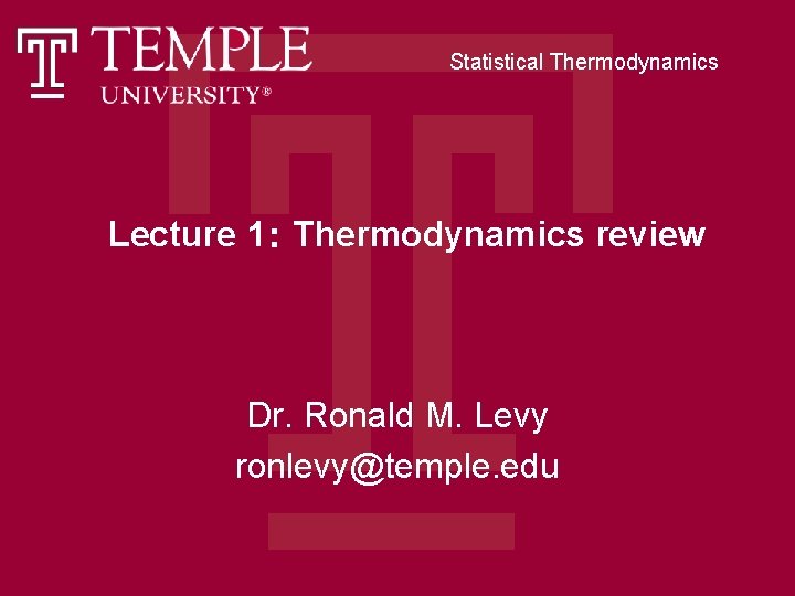 Statistical Thermodynamics Lecture 1： Thermodynamics review Dr. Ronald M. Levy ronlevy@temple. edu 