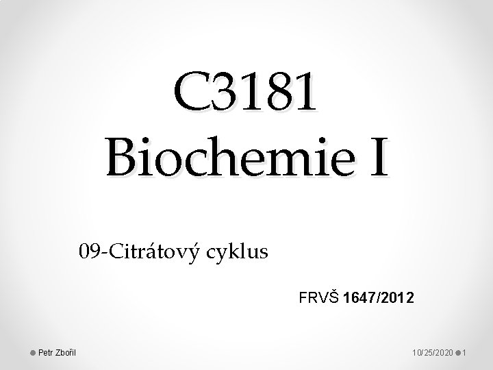 C 3181 Biochemie I 09 -Citrátový cyklus FRVŠ 1647/2012 Petr Zbořil 10/25/2020 1 