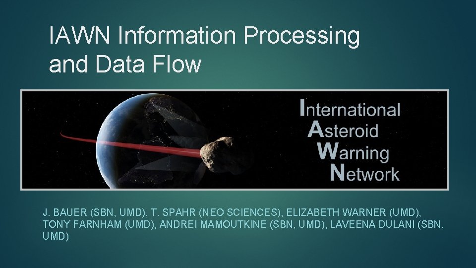 IAWN Information Processing and Data Flow J. BAUER (SBN, UMD), T. SPAHR (NEO SCIENCES),