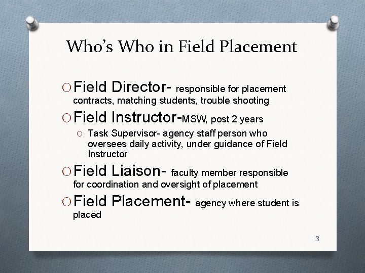 Who’s Who in Field Placement O Field Director- responsible for placement contracts, matching students,