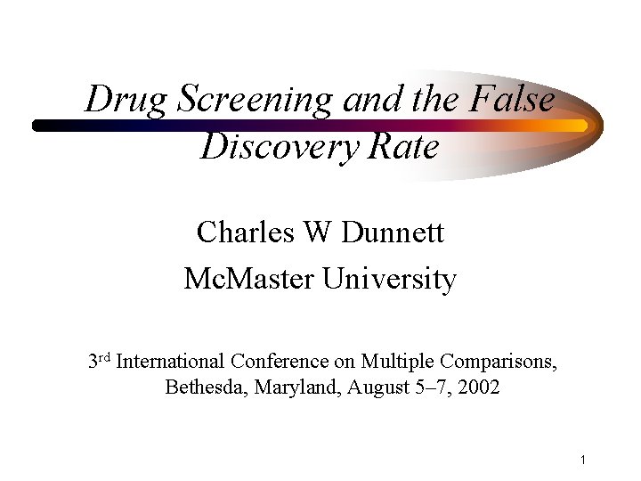 Drug Screening and the False Discovery Rate Charles W Dunnett Mc. Master University 3