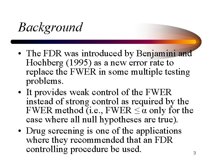 Background • The FDR was introduced by Benjamini and Hochberg (1995) as a new