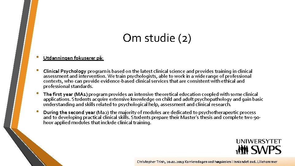Om studie (2) • • Utdanningen fokuserer på: Clinical Psychology program is based on