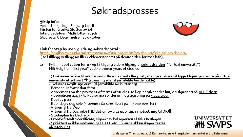 Søknadsprosses Viktig info: Åpnes for søking: En gang i april Fristen for å søke: