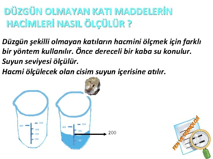 DÜZGÜN OLMAYAN KATI MADDELERİN HACİMLERİ NASIL ÖLÇÜLÜR ? Düzgün şekilli olmayan katıların hacmini ölçmek