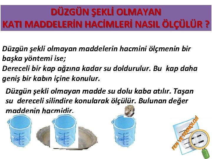 DÜZGÜN ŞEKLİ OLMAYAN KATI MADDELERİN HACİMLERİ NASIL ÖLÇÜLÜR ? Düzgün şekli olmayan maddelerin hacmini