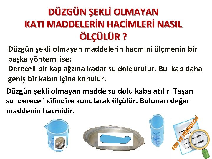 DÜZGÜN ŞEKLİ OLMAYAN KATI MADDELERİN HACİMLERİ NASIL ÖLÇÜLÜR ? Düzgün şekli olmayan maddelerin hacmini