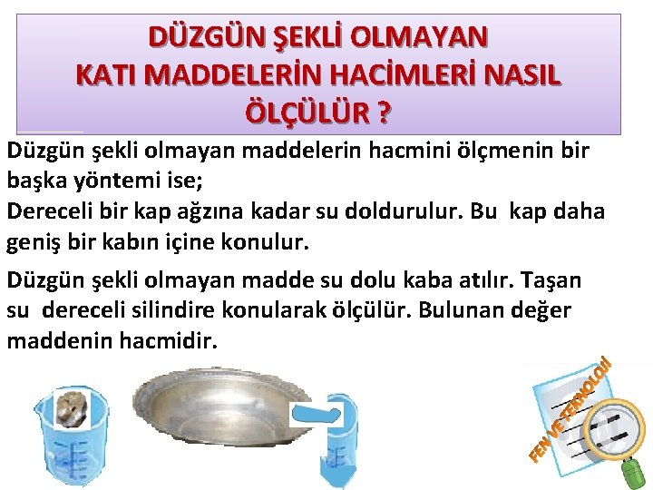 DÜZGÜN ŞEKLİ OLMAYAN KATI MADDELERİN HACİMLERİ NASIL ÖLÇÜLÜR ? Düzgün şekli olmayan maddelerin hacmini