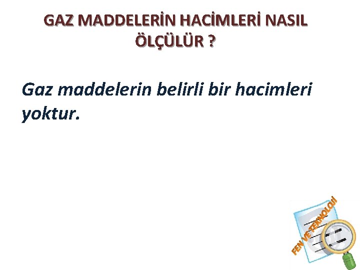 GAZ MADDELERİN HACİMLERİ NASIL ÖLÇÜLÜR ? Gaz maddelerin belirli bir hacimleri yoktur. 