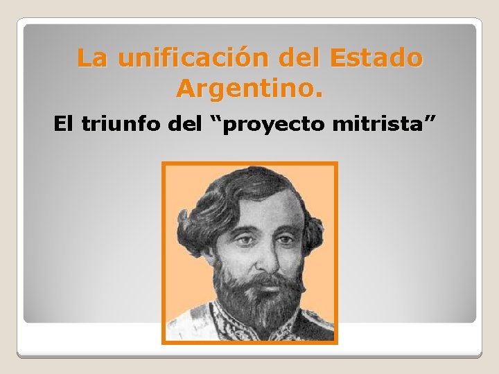 La unificación del Estado Argentino. El triunfo del “proyecto mitrista” 