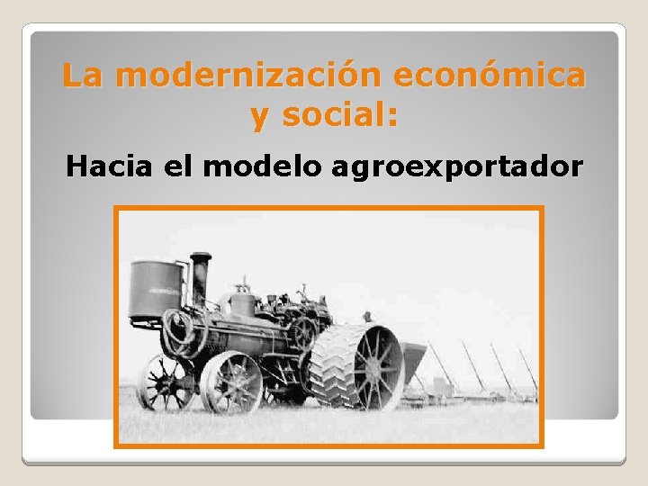 La modernización económica y social: Hacia el modelo agroexportador 