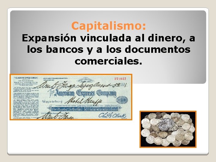 Capitalismo: Expansión vinculada al dinero, a los bancos y a los documentos comerciales. 