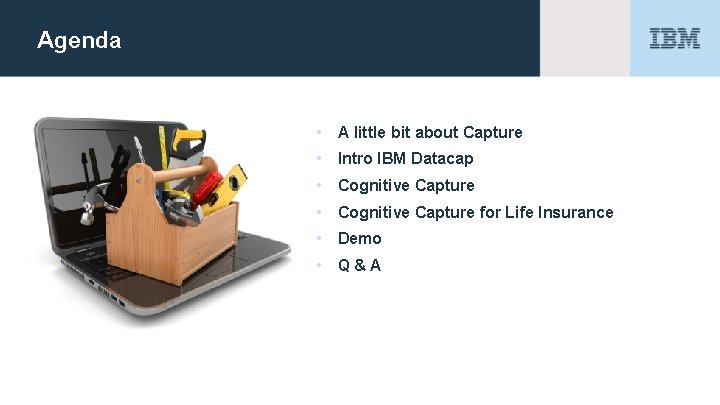 Agenda • A little bit about Capture • Intro IBM Datacap • Cognitive Capture