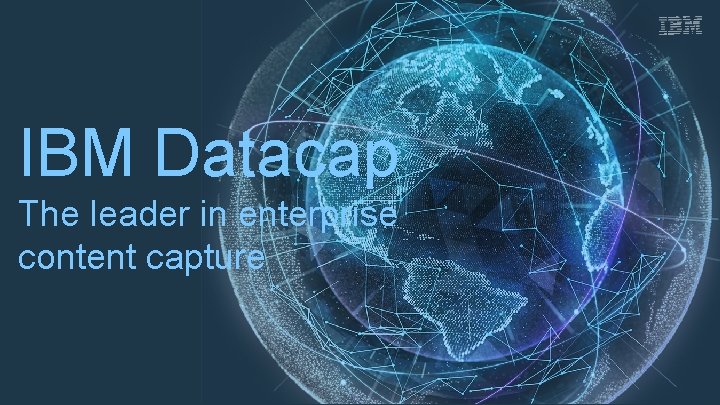 IBM Datacap The leader in enterprise content capture 