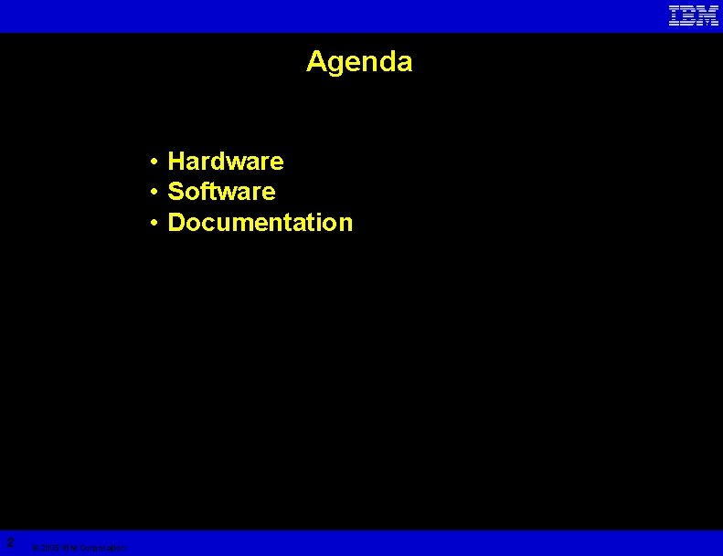 Agenda • Hardware • Software • Documentation 2 © 2005 IBM Corporation 