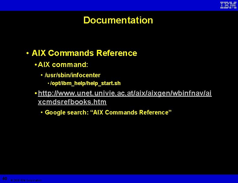 Documentation • AIX Commands Reference • AIX command: • /usr/sbin/infocenter • /opt/ibm_help/help_start. sh •