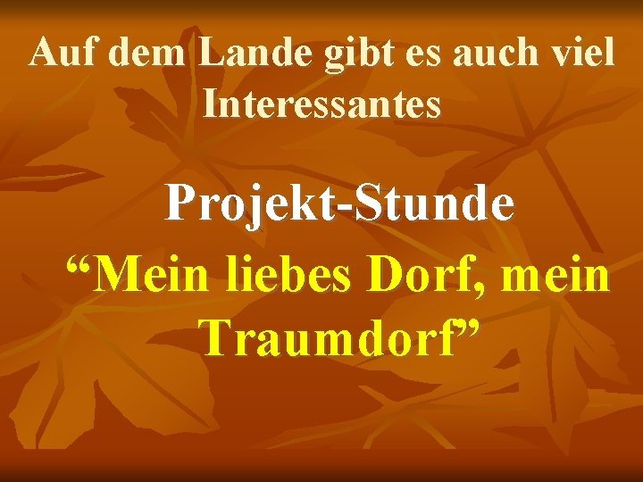 Auf dem Lande gibt es auch viel Interessantes Projekt-Stunde “Mein liebes Dorf, mein Traumdorf”