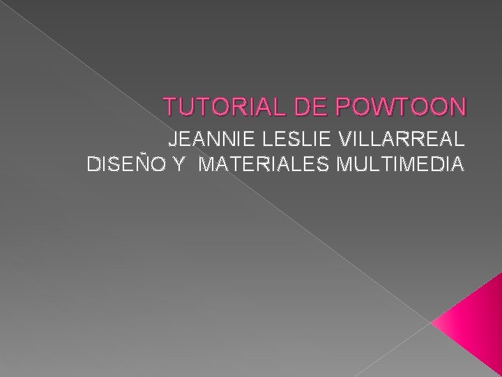TUTORIAL DE POWTOON JEANNIE LESLIE VILLARREAL DISEÑO Y MATERIALES MULTIMEDIA 