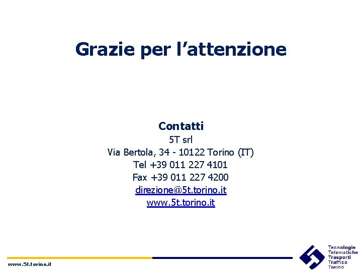 Grazie per l’attenzione Contatti 5 T srl Via Bertola, 34 - 10122 Torino (IT)