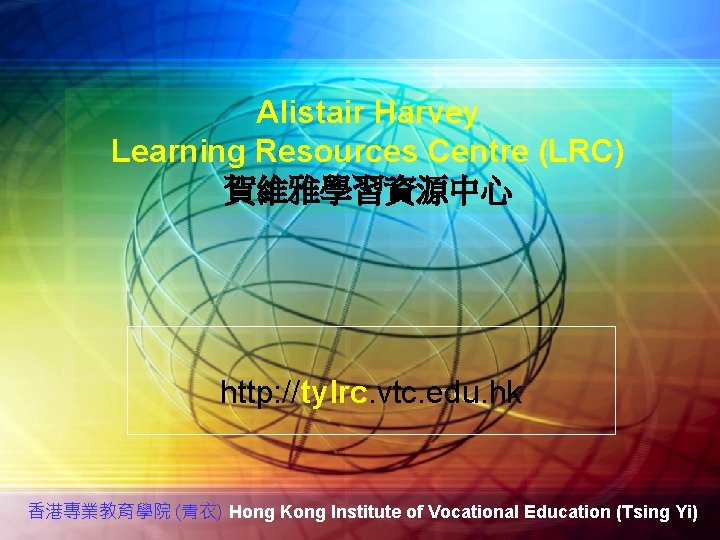 Alistair Harvey Learning Resources Centre (LRC) 賀維雅學習資源中心 http: //tylrc. vtc. edu. hk 香港專業教育學院 (青衣)