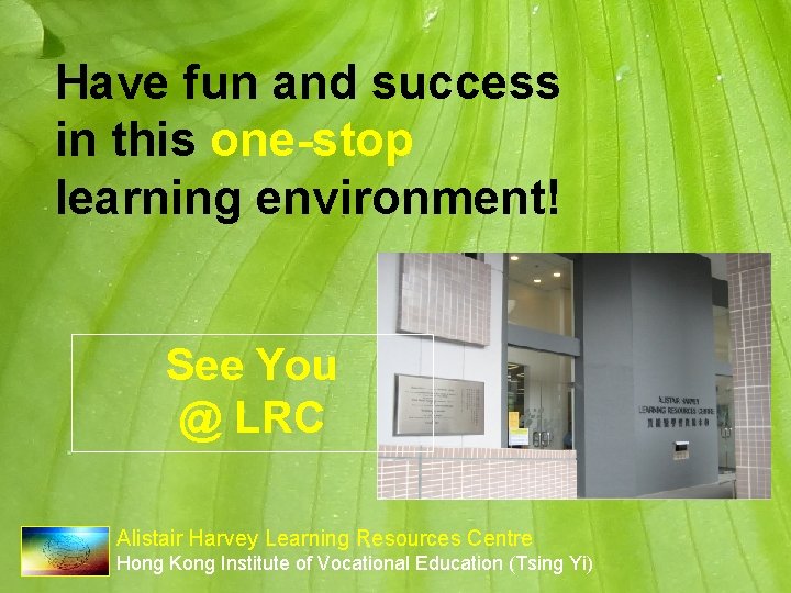 Have fun and success in this one-stop learning environment! See You @ LRC Alistair