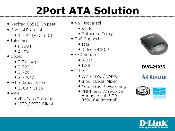 2 Port ATA Solution • Realtek-8651 B Chipset • Control Protocol • SIP V
