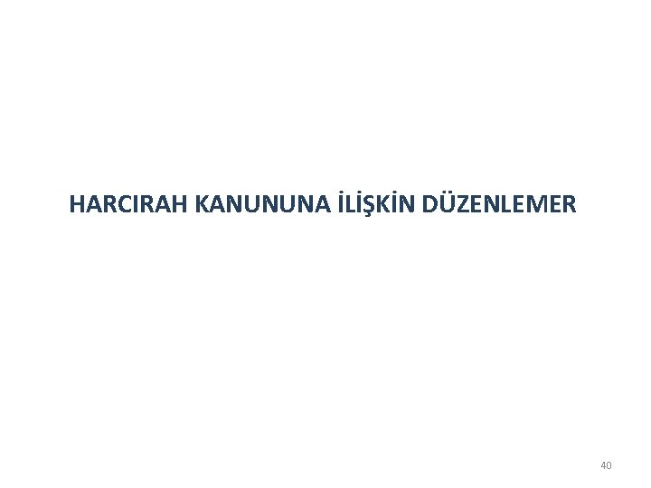 HARCIRAH KANUNUNA İLİŞKİN DÜZENLEMER 40 